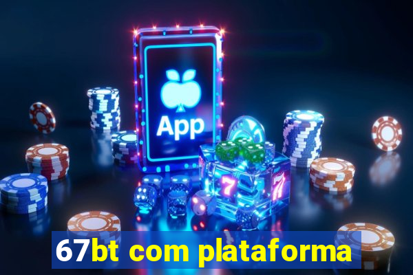 67bt com plataforma